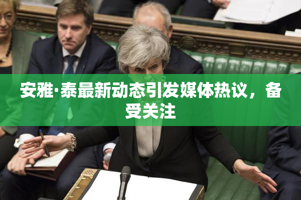 安雅·泰最新动态引发媒体热议，备受关注