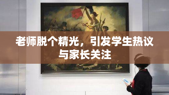 老师脱个精光，引发学生热议与家长关注