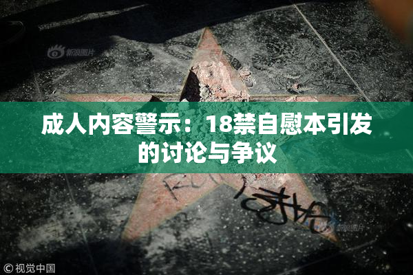 成人内容警示：18禁自慰本引发的讨论与争议