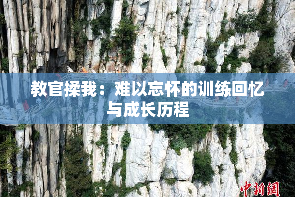 教官揉我：难以忘怀的训练回忆与成长历程