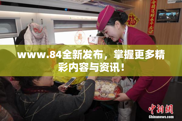 www.84全新发布，掌握更多精彩内容与资讯！