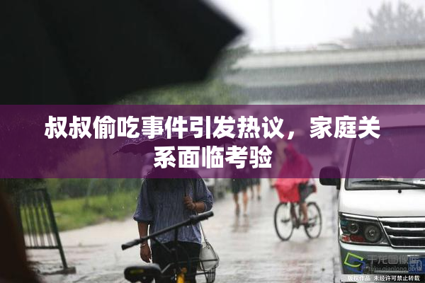 叔叔偷吃事件引发热议，家庭关系面临考验