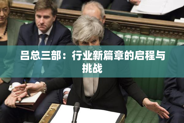 吕总三部：行业新篇章的启程与挑战