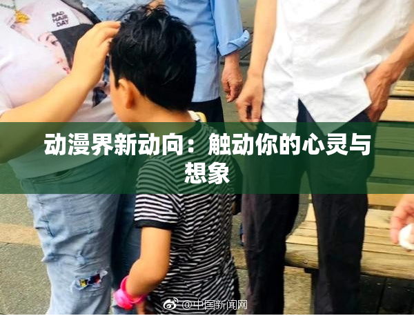 动漫界新动向：触动你的心灵与想象