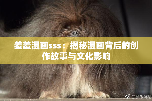 羞羞漫画sss：揭秘漫画背后的创作故事与文化影响