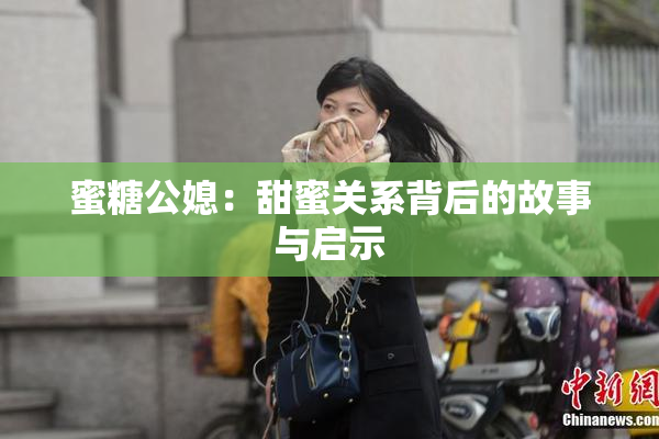 蜜糖公媳：甜蜜关系背后的故事与启示