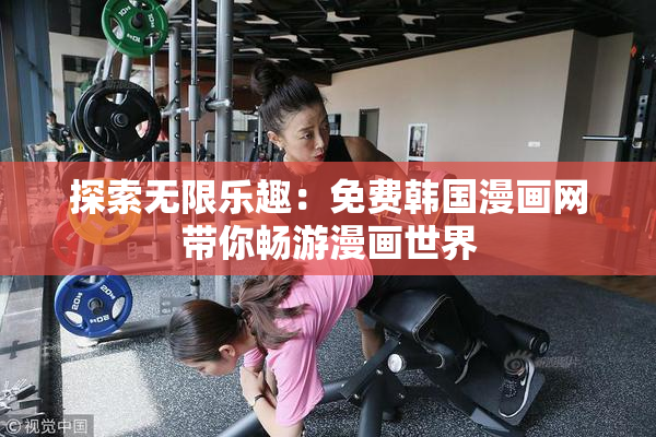 探索无限乐趣：免费韩国漫画网带你畅游漫画世界