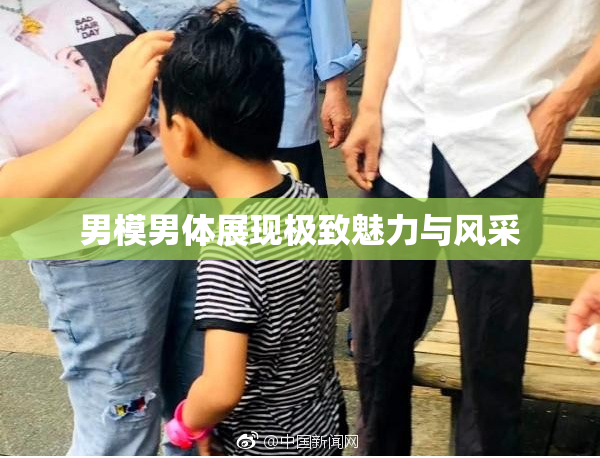 男模男体展现极致魅力与风采