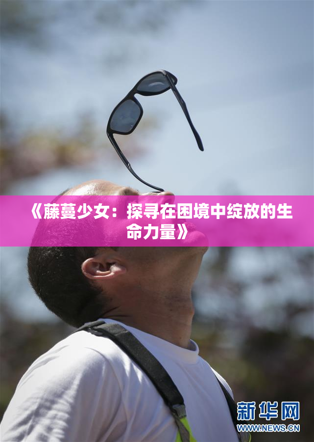 《藤蔓少女：探寻在困境中绽放的生命力量》
