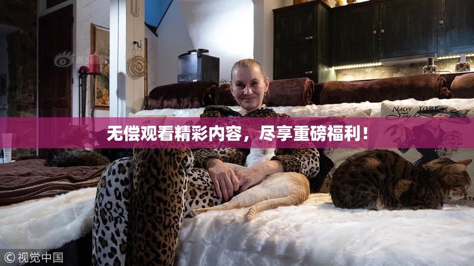 无偿观看精彩内容，尽享重磅福利！