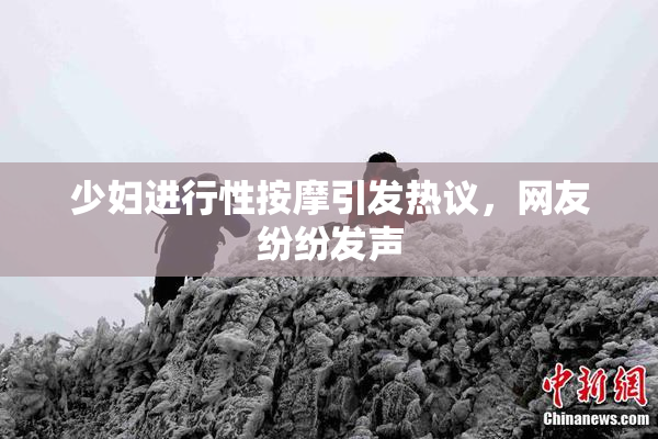 少妇进行性按摩引发热议，网友纷纷发声