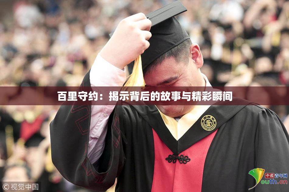 百里守约：揭示背后的故事与精彩瞬间