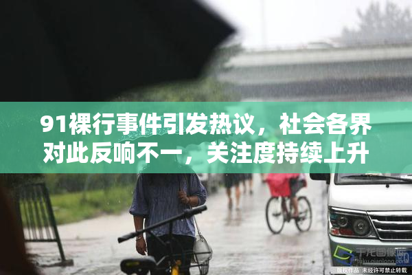 91裸行事件引发热议，社会各界对此反响不一，关注度持续上升
