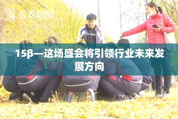 15β—这场盛会将引领行业未来发展方向