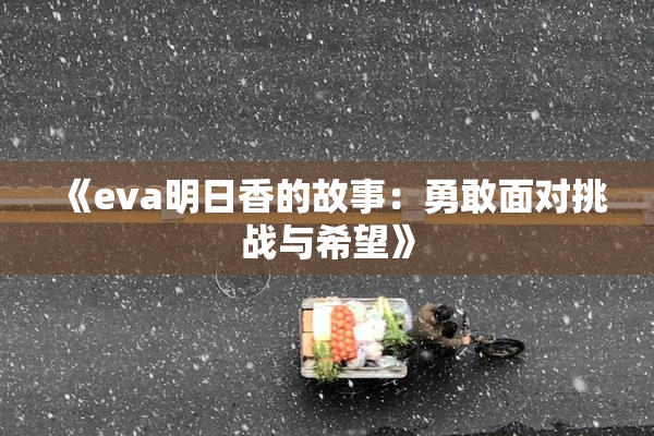 《eva明日香的故事：勇敢面对挑战与希望》