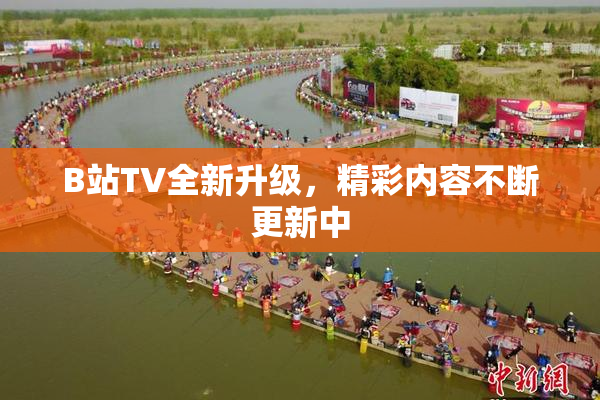 B站TV全新升级，精彩内容不断更新中
