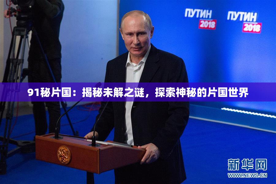 91秘片国：揭秘未解之谜，探索神秘的片国世界