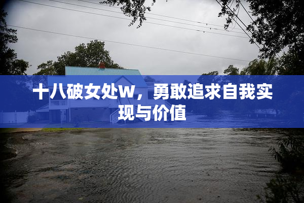 十八破女处W，勇敢追求自我实现与价值