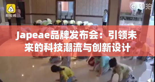 Japeae品牌发布会：引领未来的科技潮流与创新设计