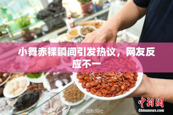 小舞赤裸瞬间引发热议，网友反应不一