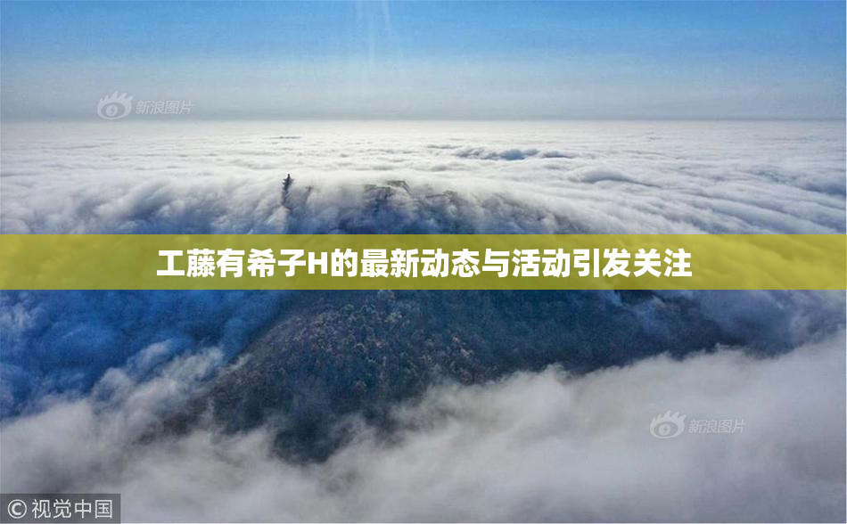 工藤有希子H的最新动态与活动引发关注