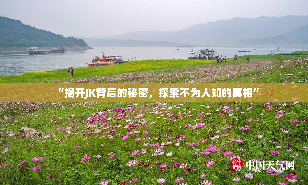 “揭开JK背后的秘密，探索不为人知的真相”