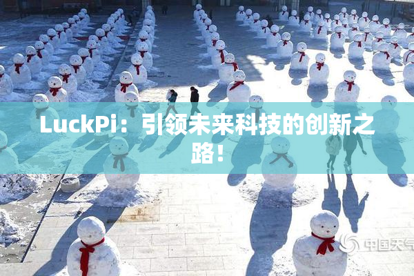 LuckPi：引领未来科技的创新之路！