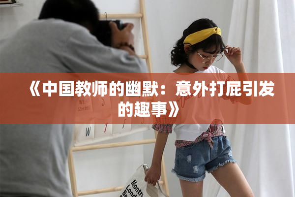 《中国教师的幽默：意外打屁引发的趣事》