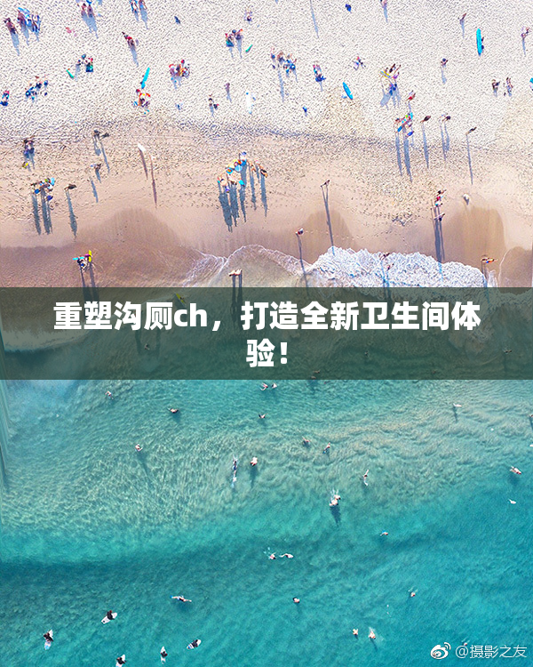 重塑沟厕ch，打造全新卫生间体验！