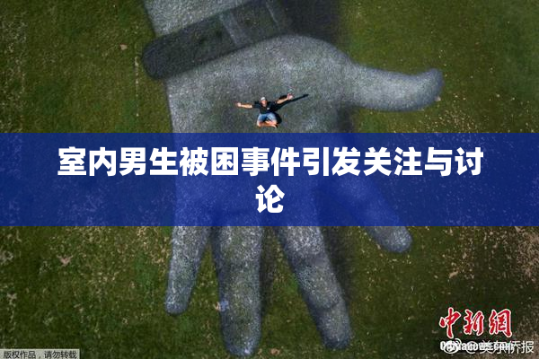 室内男生被困事件引发关注与讨论