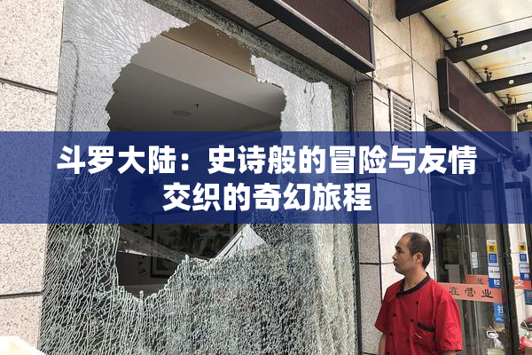 斗罗大陆：史诗般的冒险与友情交织的奇幻旅程