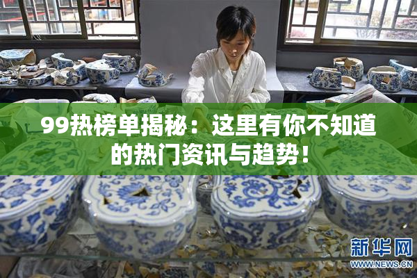 99热榜单揭秘：这里有你不知道的热门资讯与趋势！
