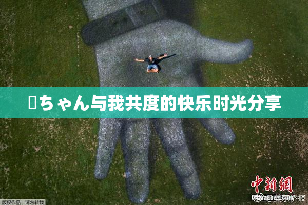 姉ちゃん与我共度的快乐时光分享