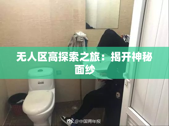 无人区高探索之旅：揭开神秘面纱