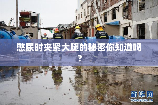 憋尿时夹紧大腿的秘密你知道吗？
