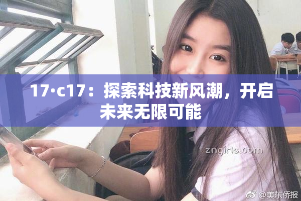 17·c17：探索科技新风潮，开启未来无限可能