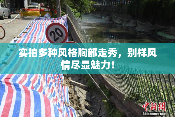 实拍多种风格胸部走秀，别样风情尽显魅力！