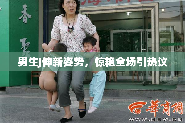 男生J伸新姿势，惊艳全场引热议