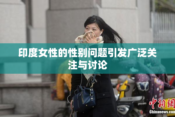 印度女性的性别问题引发广泛关注与讨论