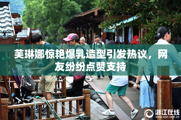 芙琳娜惊艳爆乳造型引发热议，网友纷纷点赞支持