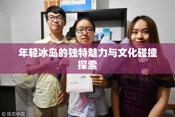 年轻冰岛的独特魅力与文化碰撞探索