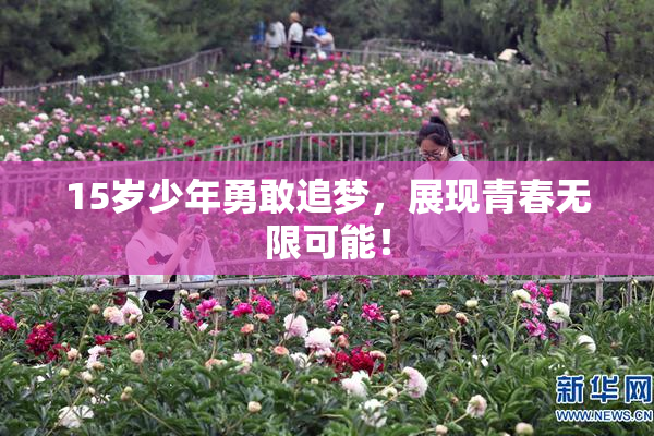15岁少年勇敢追梦，展现青春无限可能！