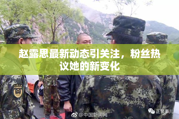 赵露思最新动态引关注，粉丝热议她的新变化