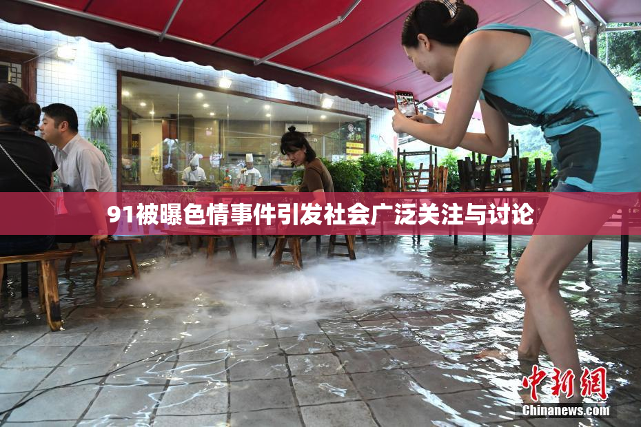 91被曝色情事件引发社会广泛关注与讨论