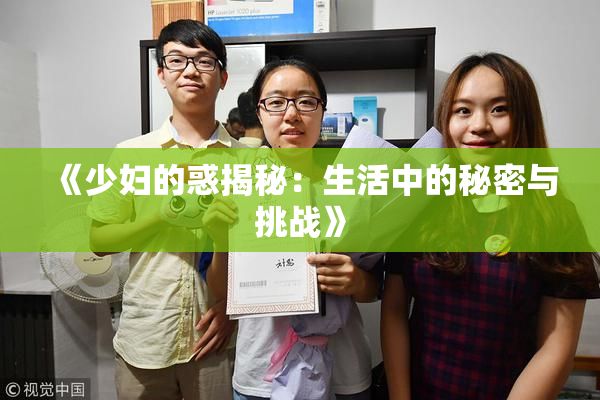 《少妇的惑揭秘：生活中的秘密与挑战》