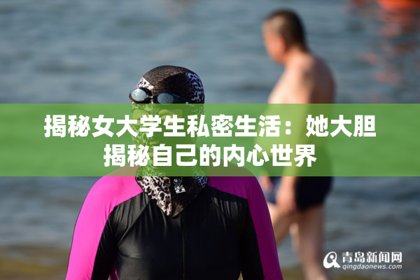 揭秘女大学生私密生活：她大胆揭秘自己的内心世界