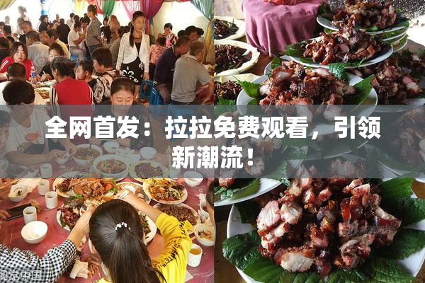全网首发：拉拉免费观看，引领新潮流！