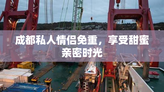 成都私人情侣免重，享受甜蜜亲密时光