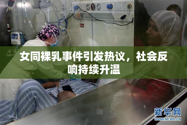 女同裸乳事件引发热议，社会反响持续升温
