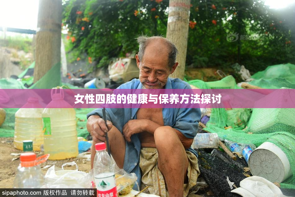 女性四肢的健康与保养方法探讨